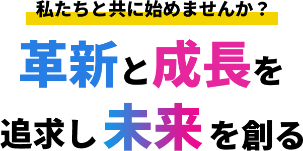 革新と成長を追求し未来を創る